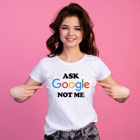 Women's "Ask Google Not Me" Female Classic Crew T-Shirt